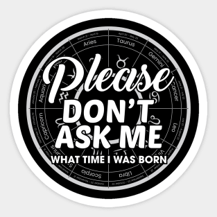 Please Don't Ask Me What Time I Was Born Sticker